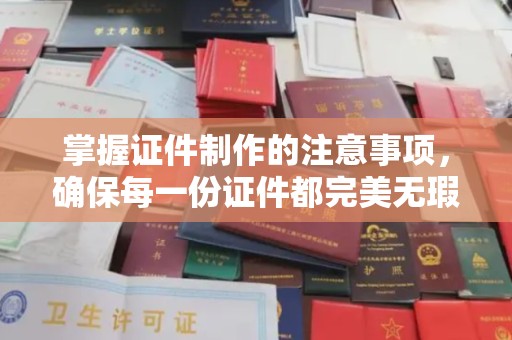 东兰掌握证件制作的注意事项，确保每一份证件都完美无瑕
